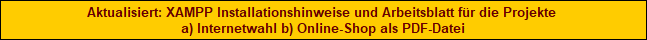 Aktualisiert: XAMPP Installationshinweise und Arbeitsblatt fr die Projekte 
a) Internetwahl b) Online-Shop als PDF-Datei